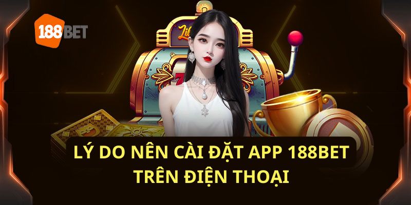 Lợi ích tuyệt vời xem hướng dẫn tải app 188BET trên điện thoại