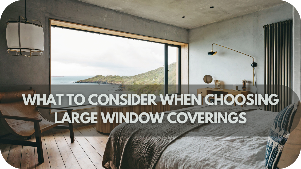 Factors to consider when choosing large window coverings