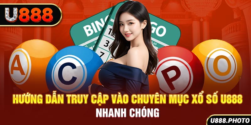 Hướng dẫn truy cập vào chuyên mục xổ số U888 nhanh chóng