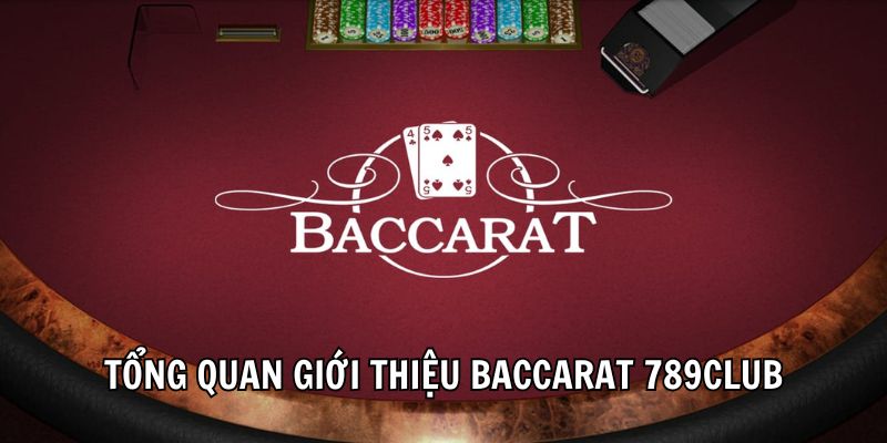 Tổng quan giới thiệu Baccarat 789Club