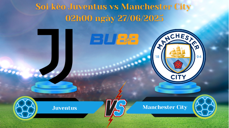 Soi kèo Juventus vs Manchester City 02h00 ngày 27/06/2025