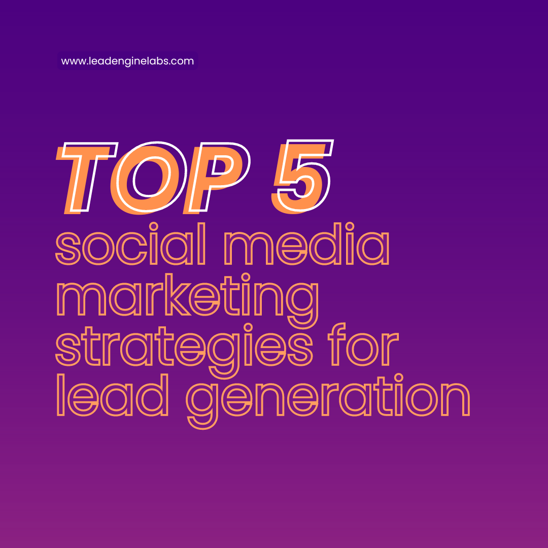 Top 5 Social Media Marketing Strategies for Lead Generation