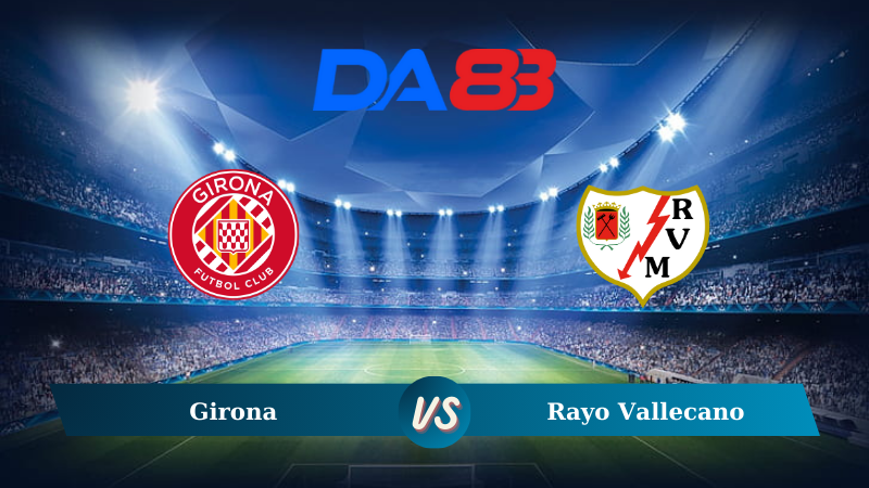 Soi kèo Girona vs Rayo Vallecano 00h00 ngày 26/09/2024