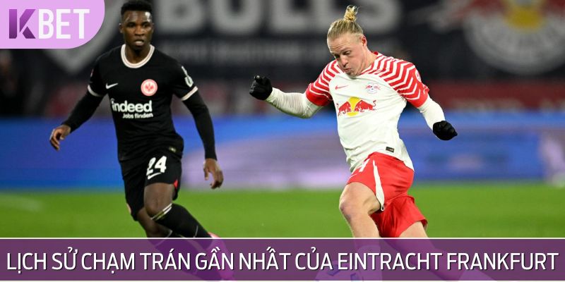 Lịch sử chạm trán gần nhất của Eintracht Frankfurt vs RB Leipzig