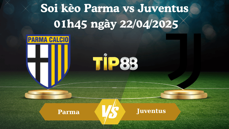  Soi kèo Parma vs Juventus 01h45 ngày 22/04/2025