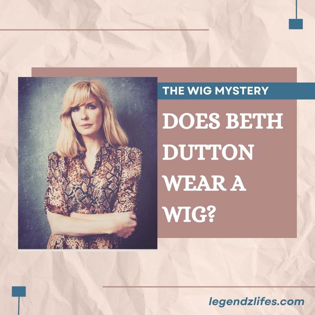 The Wig Mystery: Does Beth Dutton Wear a Wig?