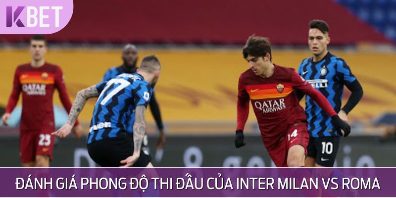 Đánh giá phong độ thi đấu của Inter Milan vs Roma