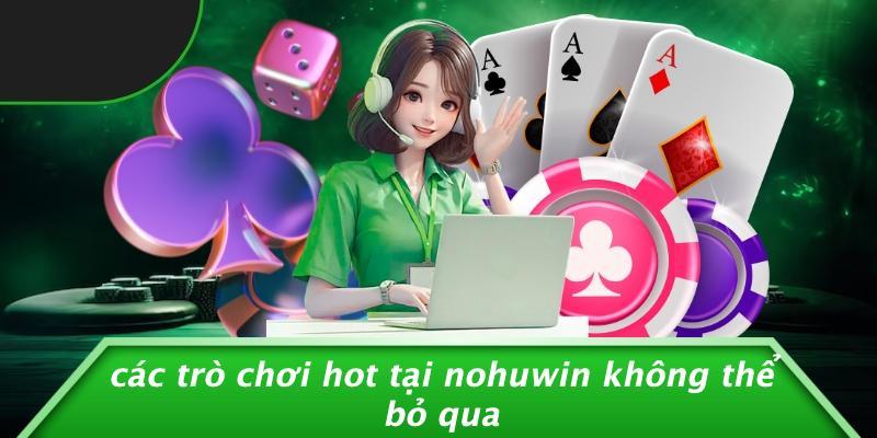 Các Trò Chơi Hot Tại Nohuwin Không Thể Bỏ Qua