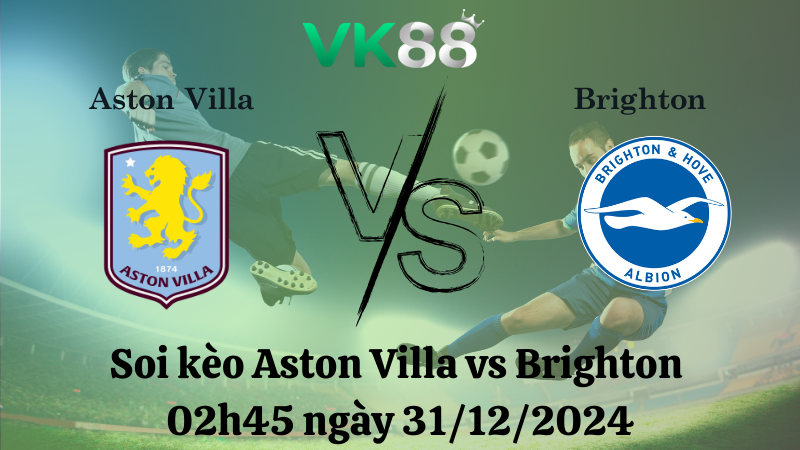 Soi kèo Aston Villa vs Brighton 02h45 ngày 31/12/2024