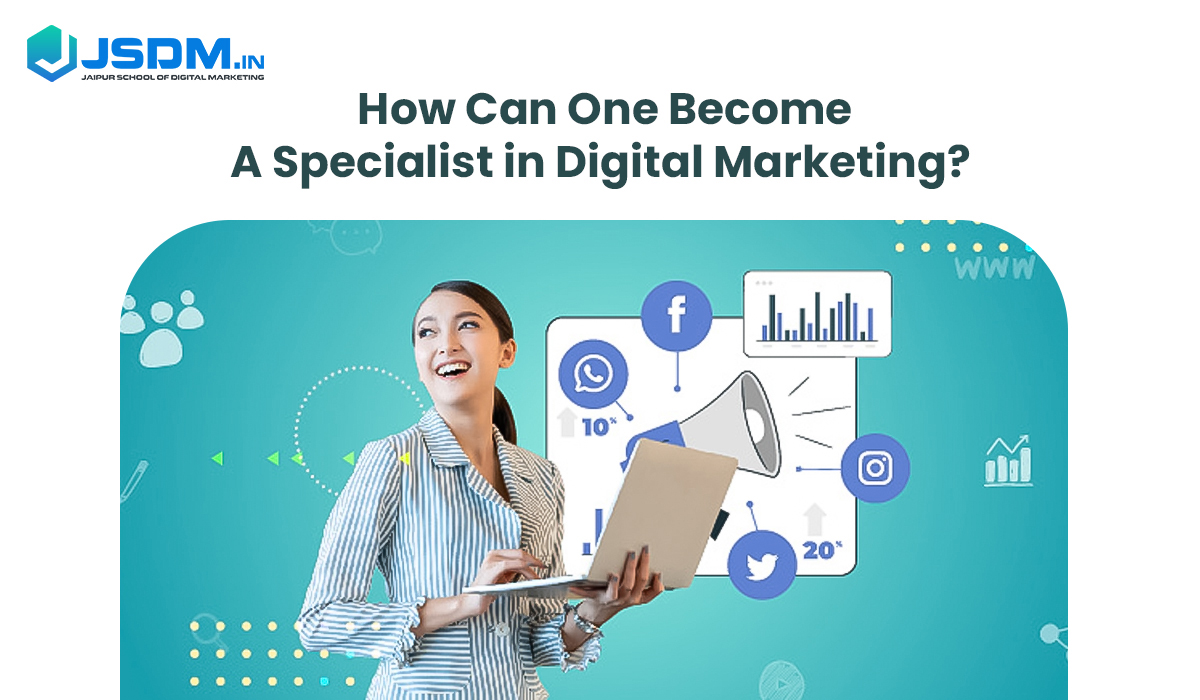 How Can One Become A Specialist in Digital Marketing?