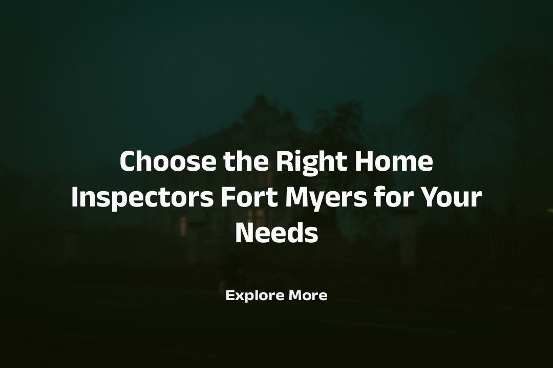 Choose the Right Home Inspectors Fort Myers for Your Needs