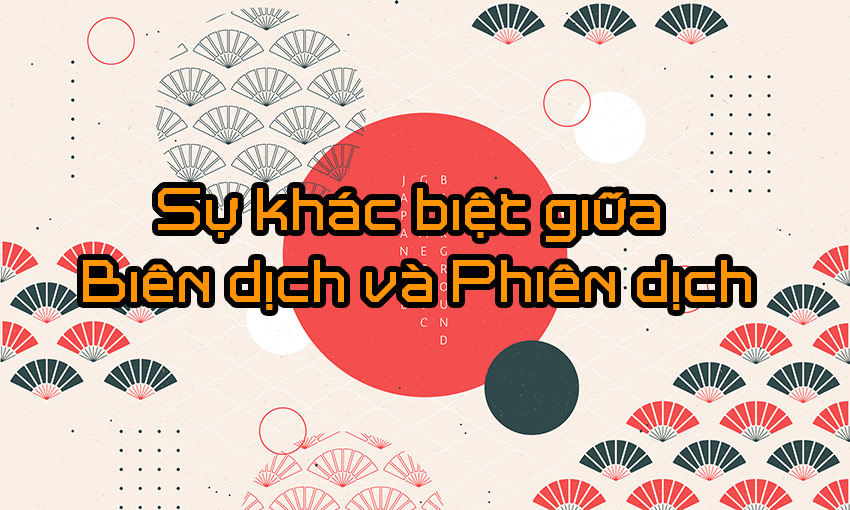 So sánh sự khác nhau giữa biên dịch và phiên dịch