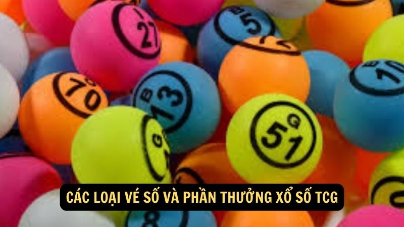 Các loại vé số và phần thưởng xổ số TCG