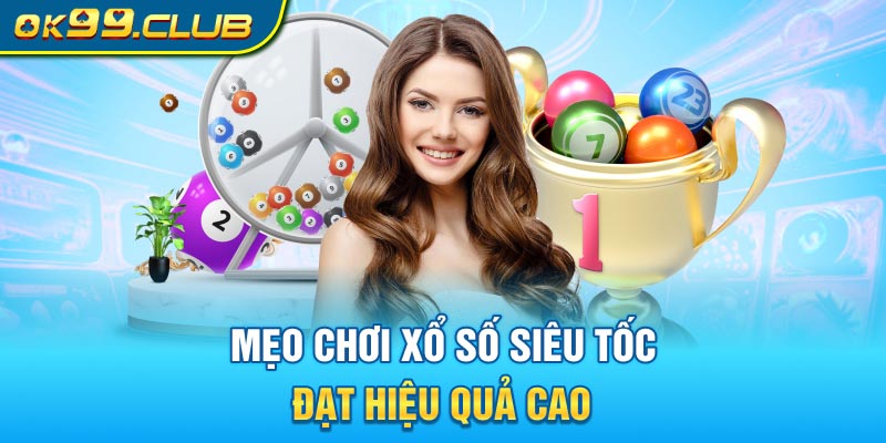 Mẹo chơi xổ số siêu tốc đạt hiệu quả cao