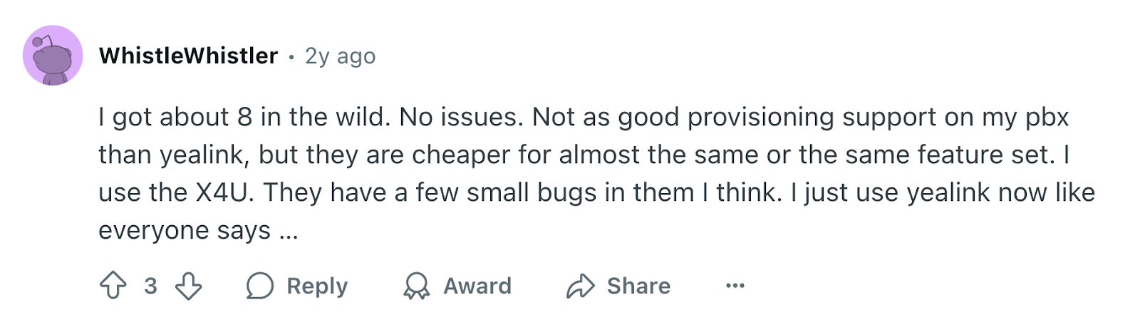 Review via Reddit. It says, “I got about 8 in the wild. No issues. Not as good provisioning support as Yealink, but they are cheaper for almost the same or the same feature set.”