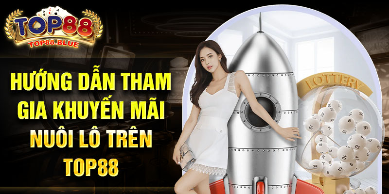 Hướng dẫn tham gia khuyến mãi nuôi lô trên Top88