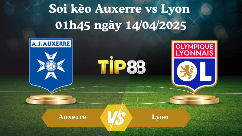 Soi kèo Auxerre vs Lyon 01h45 ngày 14/04/2025