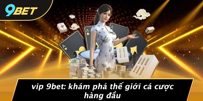 VIP 9BET: Khám Phá Thế Giới Cá Cược Hàng Đầu