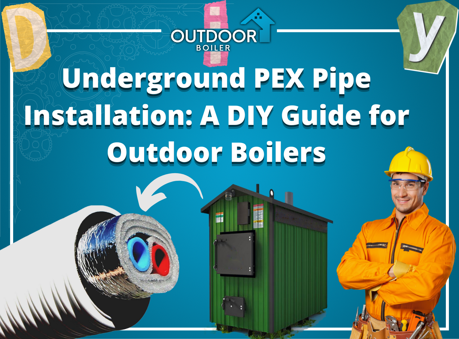 Underground PEX Pipe Installation: “A Guide for Outdoor Boilers”