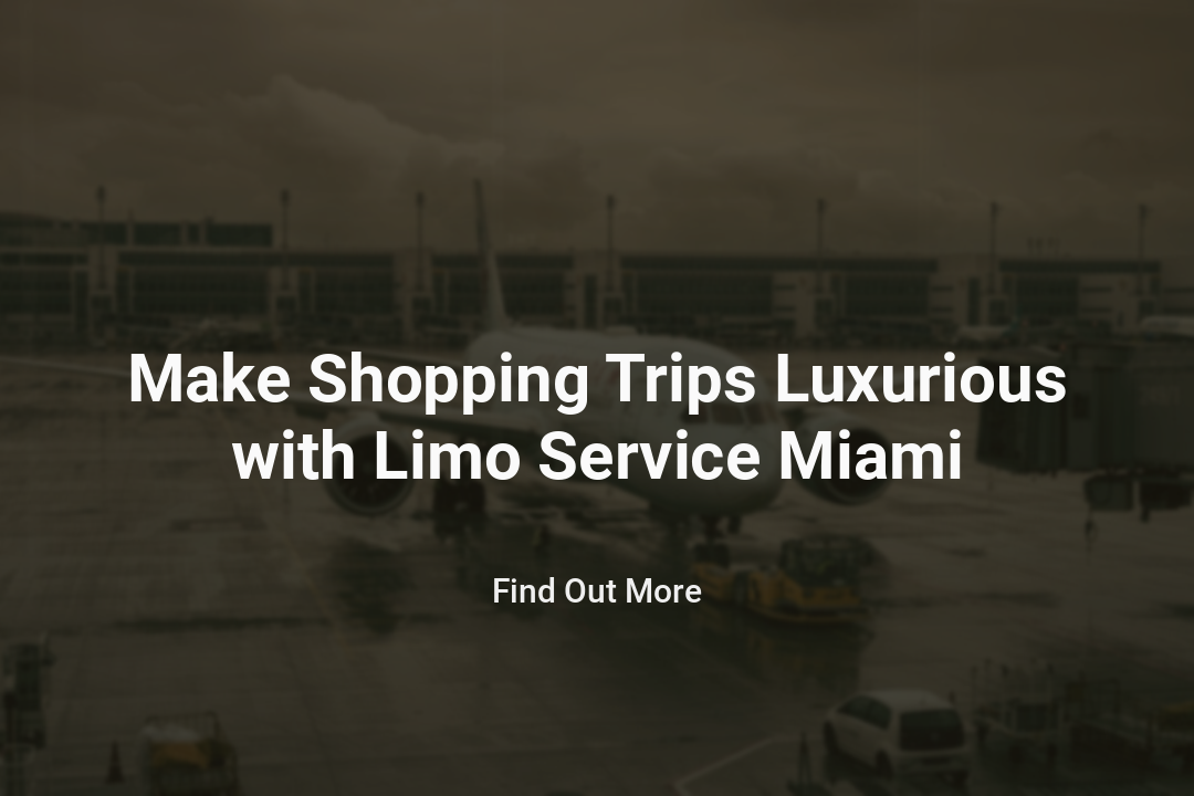 Make Shopping Trips Luxurious with Limo Service Miami