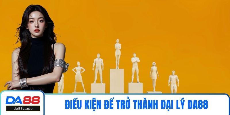 Đáp ứng điều kiện để trở thành đại lý DA88