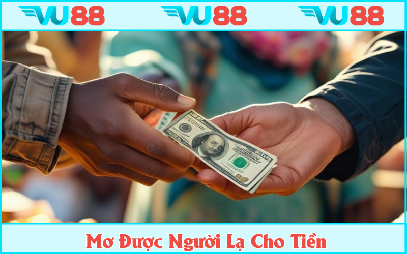Được đối tượng không quen biết cho tiền là điềm báo về tài lộc