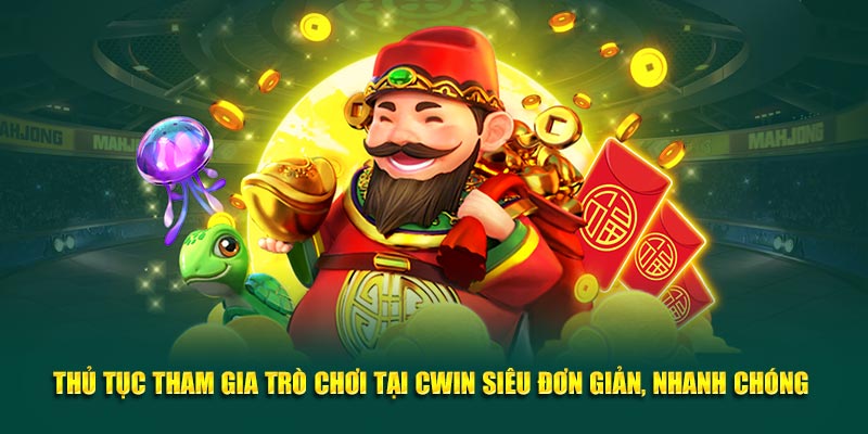 Thủ tục tham gia trò chơi tại Cwin777 siêu đơn giản, nhanh chóng 