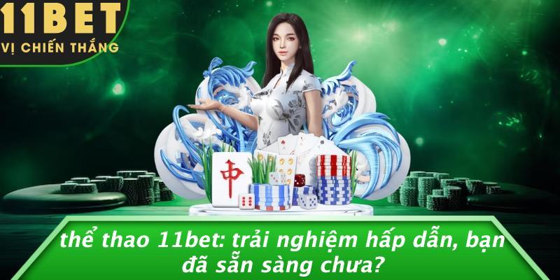 Thể Thao 11bet: Trải Nghiệm Hấp Dẫn, Bạn Đã Sẵn Sàng Chưa?