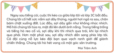 CHỦ ĐỀ 3: NIỀM VUI THỂ THAOBÀI 2: CÔ GÁI NHỎ HÓA “KÌNH NGƯ”KHỞI ĐỘNGChia sẻ suy nghĩ của em về một bức tranh dưới đây:Giải nhanh:Các cầu thủ đội tuyển bóng đa nam Việt Nam đang hát Quốc ca Việt Nam trước mỗi trận đấy và vận động viên dành được cúp và huy chương vàng trong cuộc thi quốc tế. Em cảm thấy rất tự hào và xúc động khi đội tuyển Việt Nam luôn đạt được những thành tích cao trên các đấu trường quốc tế ở rất nhiều lĩnh vực, bộ môn khác nhau..KHÁM PHÁ VÀ LUYỆN TẬP1) Đọc và trả lời câu hỏi:Câu 1: Đại hội Thể thao Đông Nam Á lần thứ 30 được tổ chức ở đâu?Câu 2: Đoàn thể thao Việt Nam đã đạt được những thành tích gì?Câu 3: Nguyễn Thị Ánh Viên đã đóng góp những gì cho bảng thành tích của Việt Nam?Câu 4: Người viết bản tin đã gọi Ánh Viên bằng những từ ngữ nào? Vì sao?Câu 5: Em suy nghĩ gì sau khi đọc bản tin?Giải nhanh: Câu 1: Phi - lip - pinCâu 2: Giành vị trí thứ hai với 98 Huy chương Vòng, 85 Huy chương Bạc và 105 Huy chương Đồng.Câu 3: Đoạt 6 Huy chương Vàng và 2 Huy chương Bạc trên đường đua xanh. Ánh Viên trở thành vận động viên nữ giành nhiều Huy chương Vàng nhất của kì Đại hội.Câu 4:  Siêu Kình Ngư