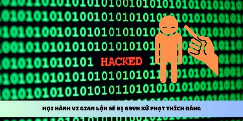Mọi hành vi gian lận sẽ bị 69VN xử phạt thích đáng