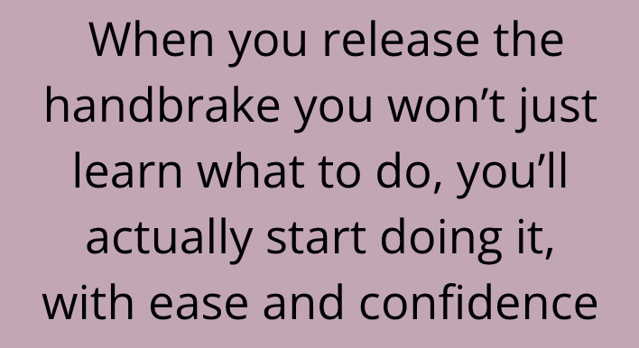 When you release the handbrake you won't just learn what to do, you'll actually start doing it, with ease and confidence