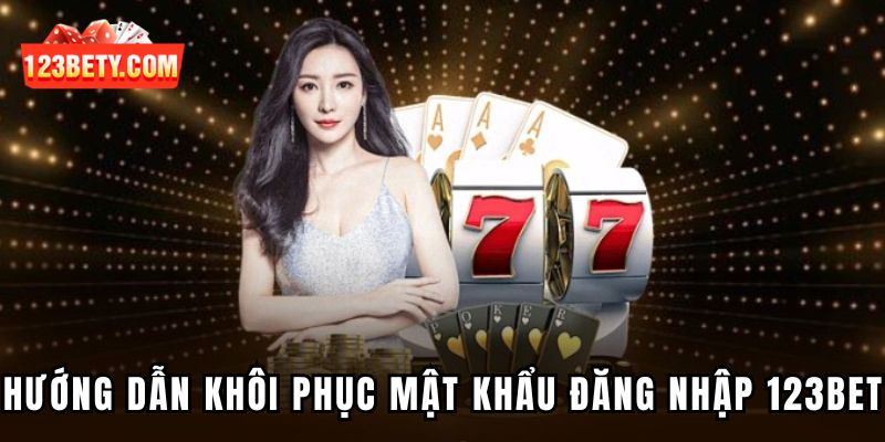 Hướng dẫn bet thủ khôi phục mật khẩu đăng nhập vào 123bet