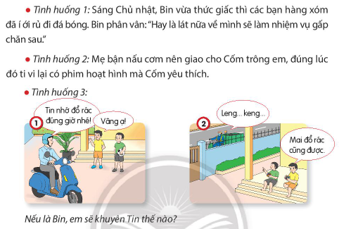 BÀI 4. TÍCH CỰC HOÀN THÀNH NHIỆM VỤ Ở NHÀKHỞI ĐỘNGCâu hỏi: Quan sát tranh và trả lời câu hỏi:Nêu những nhiệm vụ ở nhà mà Tin đã hoàn thành?Khi hoàn thành tốt nhiệm vụ ở nhà, cảm xúc của em như thế nào?Giải nhanh:Vứt rác, gấp quần áo, cho chó ăn.Khi hoàn thành tốt nhiệm vụ ở nhà, em cảm thấy rất vui và tự hào KIẾN TẠO TRI THỨC MỚICâu 1: Quan sát tranh và cho biết bạn nào tích cực hoàn thành nhiệm vụ ở nhà?Kể thêm các biểu hiện của việc tích cực hoàn thành nhiệm vụ ở nhà?Giải nhanh:Các bạn trong tranh 1,3 và 4 rất tích cực hoàn thành nhiệm vụ ở nhàBiểu hiện khác của việc tích cực hoàn thành nhiệm vụ ở nhà:Không ganh tị với anh/chị/em Hoàn thành sớm nhiệm vụ được giao và chủ động giúp đỡ anh/chị em Không nghỉ ngơi hoặc ngồi chơi trước khi hoàn thành những công việc được giao.Câu 2: Quan sát tình huống và trả lời câu hỏi:Tình huống 1: Hình ảnh nào cho thấy Na hoàn thành nhiệm vụ đúng kế hoạch? Vì sao?Tình huống 2: Hình ảnh nào thể hiện Bin hoàn thành nhiệm vụ có chất lượng? Vì sao?Giải nhanh:Tình huống 1. Hình ảnh a cho thấy Na hoàn thành nhiệm vụ đúng kế hoạch Tình huống 2. Hình ảnh a thể hiện Bin hoàn thành nhiệm vụ có chất lượng Câu 3: Kể chuyện theo tranh và trả lời câu hỏi:Việc Tin tích cực tưới rau mang lại điều gì?Vì sao em cần tích cực hoàn thành nhiệm vụ ở nhà?Giải nhanh:Việc Tin tích cực tưới rau khiến vườn rau trở nên xanh tốt, ông của Tin cũng khoẻ và vui vẻ hơn nhiều.Em cần tích cực hoàn thành nhiệm vụ ở nhà để giúp bố mẹ, người thân có thêm thời gian nghỉ ngơi sau một ngày làm việc vất vả.LUYỆN TẬPCâu 1: Nhận xét về việc làm của các bạn trong tranh?Giải nhanh:Tranh 1: Hành động của bạn Na rất đáng khenTranh 2: Hành động của bạn nam là không tốt, cần phải phê bình Câu 2: Em sẽ khuyên bạn điều gì trong các tình huống sau? Vì sao?Giải nhanh:Tình huống 1: Em sẽ khuyên Bin nên gấp chăn trước khi đi đá bóng với các bạn. Tình huống 2: Em sẽ khuyên Cốm nên tập trung trông emTình huống 3: Em sẽ khuyên Tin nên đi vứt VẬN DỤNG