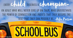 image of a school bus with text of Every child deserves a champion - an adult who will never give up on them, who understandds the power of connection and insists that they become the best that they can possibly be, Rite Pierson