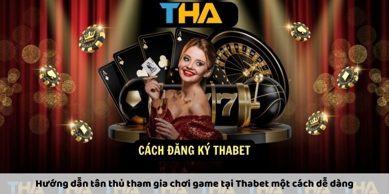 Hướng dẫn tân thủ tham gia chơi game tại Thabet một cách dễ dàng