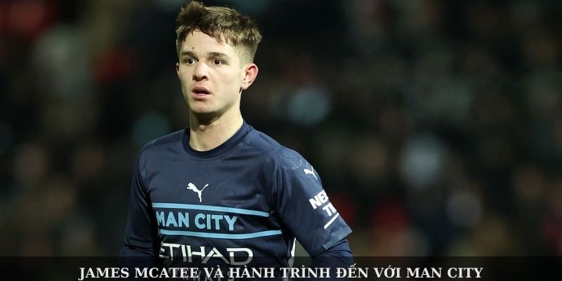 Toàn Bộ Tiểu Sử Về Tiền Vệ Trẻ James McAtee Của Man City