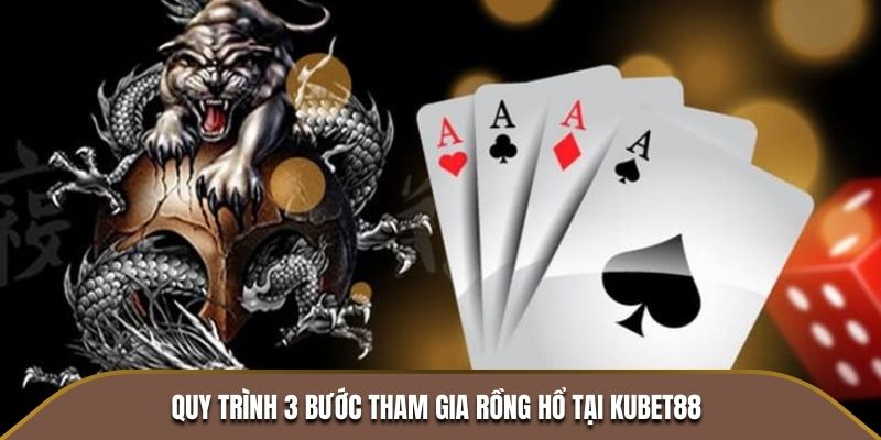 Quy trình 3 bước tham gia Rồng Hổ tại KUBET88