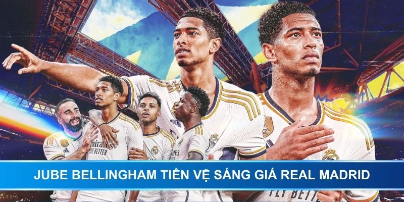 Jube Bellingham tiền vệ sáng giá Real Madrid