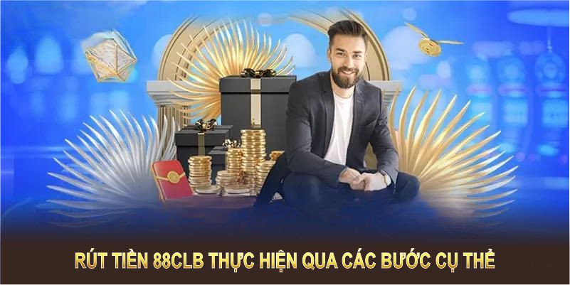 Rút tiền 88CLB thực hiện qua các bước cụ thể, cực dễ nhớ.