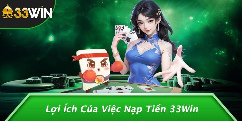 Lợi Ích Của Việc Nạp Tiền 33Win