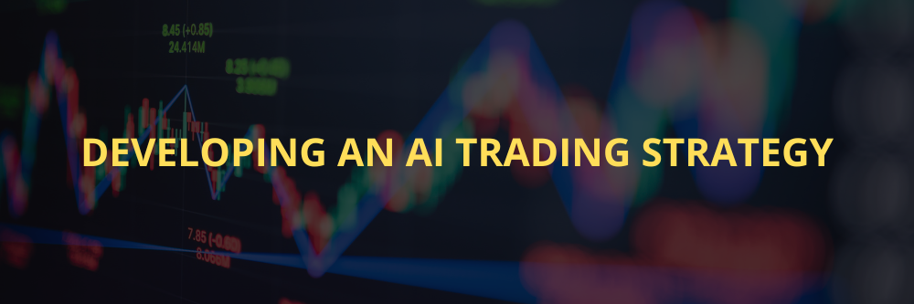 Developing an AI trading strategy