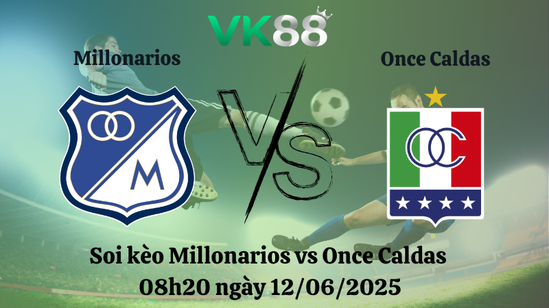 Soi kèo Millonarios vs Once Caldas 08h20 ngày 12/06/2025