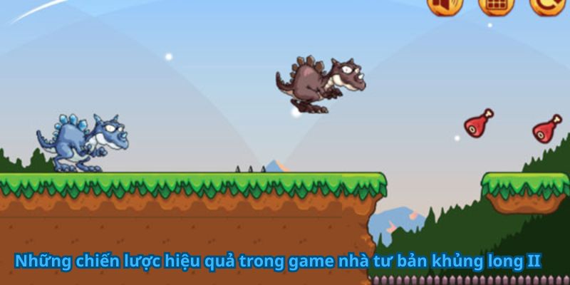 Những chiến lược hiệu quả trong game nhà tư bản khủng long II