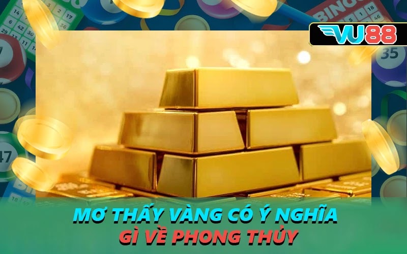 Mơ thấy vàng có ý nghĩa gì về phong thủy