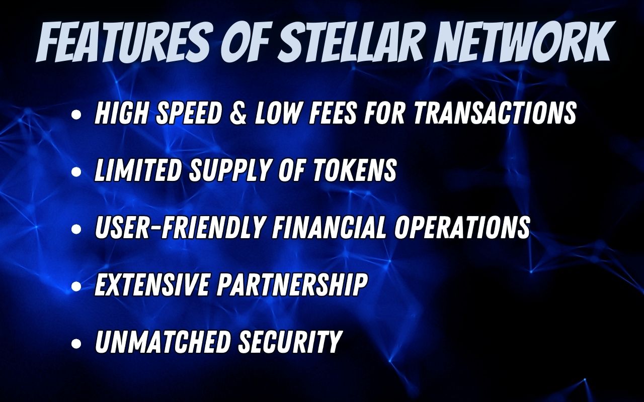 Features of Stellar Network: high speed, low fees, limited token supply, user-friendly, extensive partnerships, unmatched security.