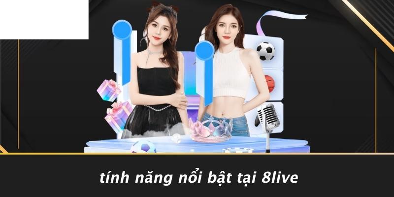 Tính Năng Nổi Bật Tại 8LIVE