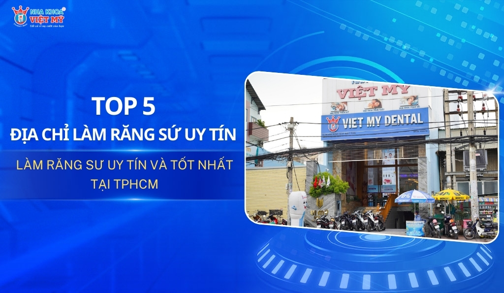 Những địa chỉ làm răng sứ uy tín và chất lượng tại TPHCM