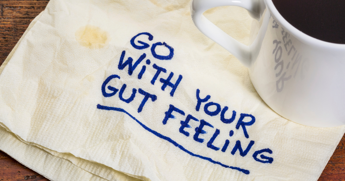 Go with your gut feeling
