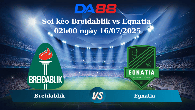 Soi kèo Breidablik vs Egnatia 02h00 ngày 16/07/2025