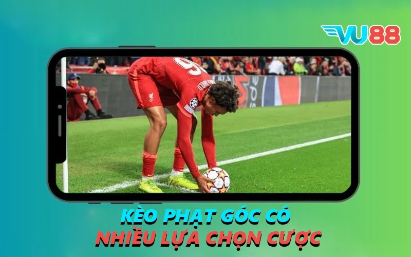 Kèo phạt góc có nhiều lựa chọn cược
